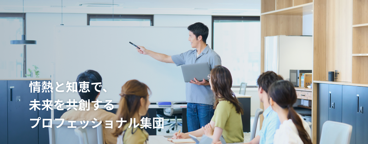 情熱と知恵で、未来を共創するプロフェッショナル集団